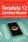 Teradata 12 Certified Master Exam Preparation Course in a Book for Passing the Teradata 12 Master Certification Exam  The How To Pass on Your First Try Certification Study Guide