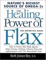 The Healing Power of Flax How Nature's Richest Source of Omega3 Fattay Acids Can Help to Heal Prevent and Reverse Arthritis Cancer Diabetes and Heart