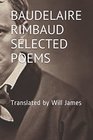 BAUDELAIRE RIMBAUD SELECTED POEMS Translated by Will James