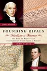 Founding Rivals Madison vs Monroe The Bill of Rights and The Election that Saved a Nation