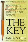 The Key  How to Write Damn Good Fiction Using the Power of Myth