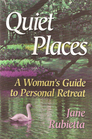 Quiet Places A Woman's Guide to Personal Retreat