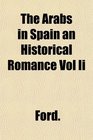 The Arabs in Spain an Historical Romance Vol Ii