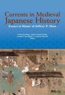 Currents in Medieval Japanese History Essays in Honor of Jeffrey P Mass