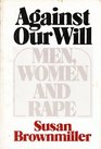 Against Our Will : Men, Women and Rape