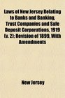 Laws of New Jersey Relating to Banks and Banking Trust Companies and Safe Deposit Corporations 1919  Revision of 1899 With Amendments