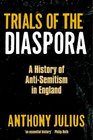 Trials of the Diaspora A History of AntiSemitism in England