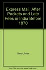 Express Mail After Packets and Late Fees in India Before 1870