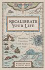 Recalibrate Your Life Navigating Transitions with Purpose and Hope