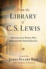 From the Library of C S Lewis Selections from Writers Who Influenced His Spiritual Journey