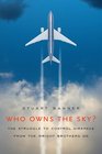 Who Owns the Sky The Struggle to Control Airspace from the Wright Brothers On