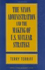 The Nixon Administration and the Making of US Nuclear Strategy