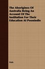 The Aborigines Of Australia Being An Account Of The Institution For Their Education At Poonindie
