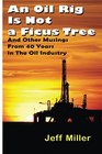 An Oil Rig Is Not a Ficus Tree And Other Musings From 40 Years in The Oil Industry