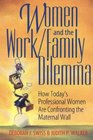 Women and the Work/Family Dilemma How Today's Professional Women Are Confronting the Maternal Wall