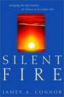 Silent Fire  Bringing the Spirituality of Silence to Everyday Life