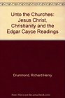 Unto the Churches Jesus Christ Christianity and the Edgar Cayce Readings