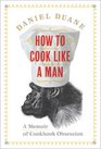 How to Cook Like a Man A Memoir of Cookbook Obsession