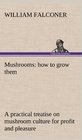 Mushrooms How to Grow Them a Practical Treatise on Mushroom Culture for Profit and Pleasure