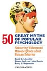 50 Great Myths of Popular Psychology: Shattering Widespread Misconceptions about Human Behavior