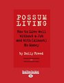Possum Living How to Live Well Without a Job and With  No Money