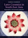 Later Ceramics in SouthEast Asia Sixteenth to Twentieth Centuries