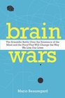Brain Wars The Scientific Battle Over the Existence of the Mind and the Proof that Will Change the Way We Live Our Lives