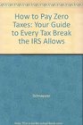 How to Pay Zero Taxes Your Guide to Every Tax Break the IRS Allows