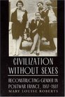 Civilization without Sexes  Reconstructing Gender in Postwar France 19171927