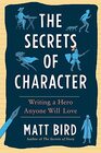 The Secrets of Character Writing a Hero Anyone Will Love