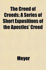 The Creed of Creeds A Series of Short Expositions of the Apostles' Creed