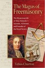 The Magus of Freemasonry The Mysterious Life of Elias AshmoleScientist Alchemist and Founder of the Royal Society