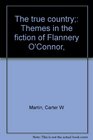 The true country Themes in the fiction of Flannery O'Connor