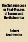 The Sphagnaceae or PeatMosses of Europe and North America