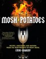 Mosh Potatoes Recipes Anecdotes and Mayhem from the Heavyweights of Heavy Metal