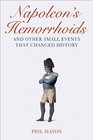 Napoleon's Hemorrhoids And Other Small Events That Changed History