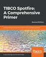 TIBCO Spotfire A Comprehensive Primer Building enterprisegrade data analytics and visualization solutions 2nd Edition