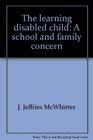The learning disabled child A school and family concern