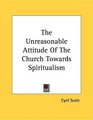 The Unreasonable Attitude Of The Church Towards Spiritualism