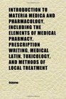 Introduction to Materia Medica and Pharmacology Including the Elements of Medical Pharmacy Prescription Writing Medical Latin Toxicology