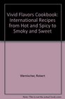The Vivid Flavors Cookbook International Recipes from Hot  Spicy to Smokey  Sweet