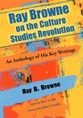 Ray Browne on the Culture Studies Revolution An Anthology of His Key Writings