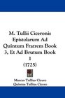 M Tullii Ciceronis Epistolarum Ad Quintum Fratrem Book 3 Et Ad Brutum Book 1