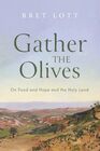 Gather the Olives On Food and Hope and the Holy Land