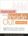 Teamwork from the Inside Out Fieldbook  Exercises and Tools for Turning Team Performance Inside Out