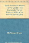 North American Horse Travel Guide The Complete Travel Resource Book for Horses  Riders