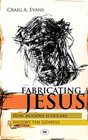 Fabricating Jesus: How Modern Scholars Distort the Gospels