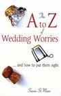 The A to Z of Wedding Worries and how to put them right