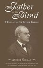 Father of the Blind A Portrait of Sir Arthur Pearson