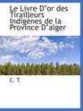 Le Livre Dor des Tirailleurs Indignes de la Province Dalger